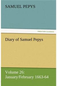 Diary of Samuel Pepys - Volume 26: January/February 1663-64