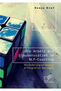 Die Arbeit mit Glaubenssätzen im NLP-Coaching. Veränderungsprozesse erfolgreich meistern