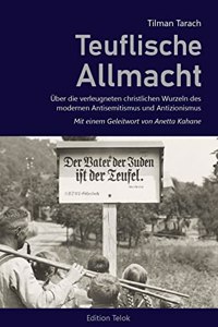Teuflische Allmacht. Uber die verleugneten christlichen Wurzeln des modernen Antisemitismus und Antizionismus.