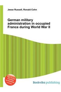 German Military Administration in Occupied France During World War II