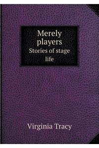 Merely Players Stories of Stage Life