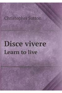 Disce Vivere Learn to Live