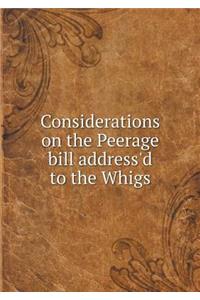 Considerations on the Peerage bill address'd to the Whigs