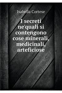 I secreti ne'quali si contengono cose minerali, medicinali, arteficiose