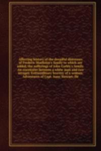 Affecting history of the dreadful distresses of Frederic Manheim's family to which are added, the sufferings of John Corbly's family. An encounter between a white man and two savages. Extraordinary bravery of a woman. Adventures of Capt. Isaac Stew