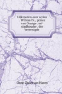 Lijkreeden over wylen . Willem IV., prince van Orange . erf-stadhouder . der Vereenigde .
