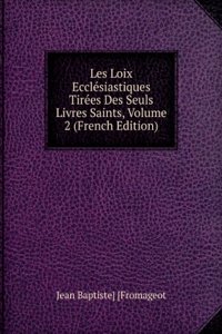 Les Loix Ecclesiastiques Tirees Des Seuls Livres Saints, Volume 2 (French Edition)