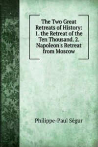 Two Great Retreats of History: 1. the Retreat of the Ten Thousand. 2. Napoleon's Retreat from Moscow