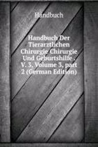 Handbuch Der Tierarztlichen Chirurgie Chirurgie Und Geburtshilfe . V. 3, Volume 3, part 2 (German Edition)