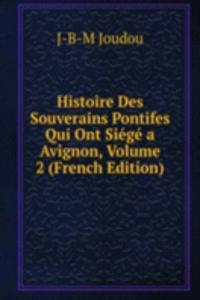 Histoire Des Souverains Pontifes Qui Ont Siege a Avignon, Volume 2 (French Edition)