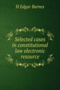 Selected cases in constitutional law electronic resource