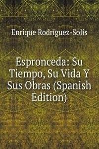Espronceda: Su Tiempo, Su Vida Y Sus Obras (Spanish Edition)