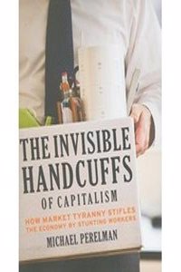 The Invisible Handcuffs of Capitalism: How Market Tyranny Stifles the Economy by Stunting Workers