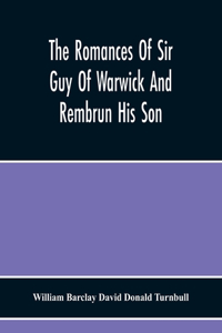 Romances Of Sir Guy Of Warwick And Rembrun His Son