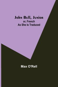 John Bull, Junior; or, French as She is Traduced