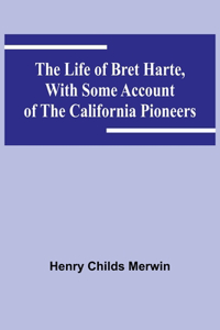 Life of Bret Harte, with Some Account of the California Pioneers