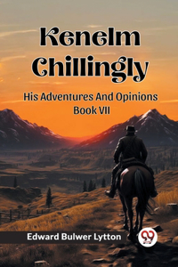 Kenelm ChillinglyHis Adventures And Opinions Volume 7 (Edition2024)