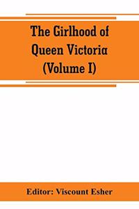 girlhood of Queen Victoria; a selection from Her Majesty's diaries between the years 1832 and 1840 (Volume I)