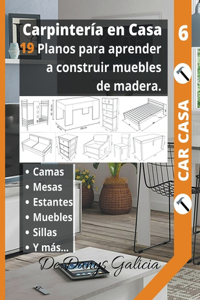 Carpinteria en Casa 6. 19 planos para aprender a construir muebles de madera. Camas, mesas, estantes, muebles, sillas y mas...