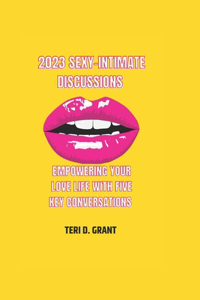 2023 Sexy-Intimate Discussions: Empowering Your Love Life with Five Key Conversations