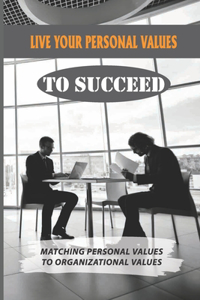 Live Your Personal Values To Succeed