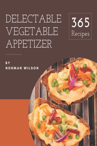 365 Delectable Vegetable Appetizer Recipes