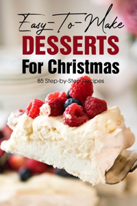 Easy-to-make Desserts For Christmas 85 Step-by-step Recipes