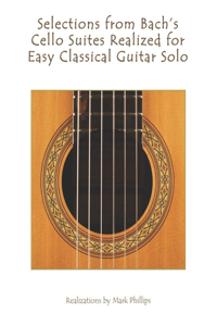 Selections from Bach's Cello Suites Realized for Easy Classical Guitar Solo