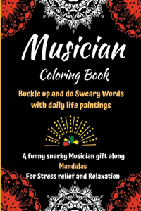 Buckle up and do Sweary Words with daily life paintings - Musician Coloring Book: A funny, Snarky Musician gift along Mandalas For Stress relief and Relaxation: Adult Coloring for Color therapy .