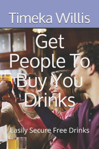 Get People To Buy You Drinks