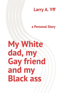 My White dad, my Gay friend and my Black ass