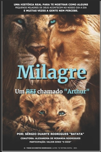 Milagre! Um Rei Chamado "Arthur": Uma Historia Real de Alguns Pequenos Milagres de Deus!