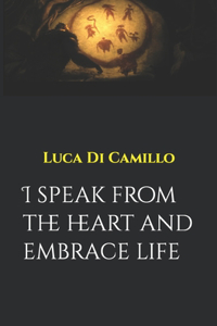I speak from the heart and embrace life
