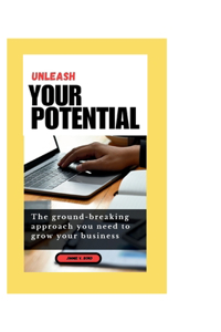 Unleash Your Potential: The groundbreaking approach you need to grow your business