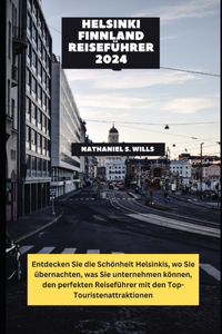 Helsinki Finnland Reiseführer 2024: Entdecken Sie die Schönheit Helsinkis, wo Sie übernachten, was Sie unternehmen können, den perfekten Reiseführer mit den Top-Touristenattraktionen