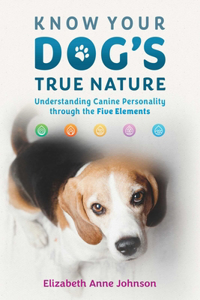 Know Your Dog's True Nature: Understanding Canine Personality Through the Five Elements