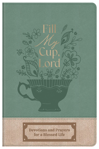 Fill My Cup, Lord: Devotions and Prayers for a Blessed Life