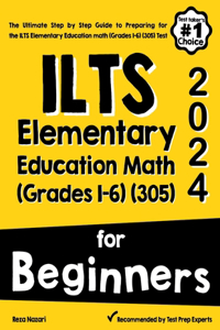 ILTS Elementary Education Math (Grades 1-6) (305) For Beginners: The Ultimate Step by Step Guide to Preparing for the ILTS Elementary Education math (Grades 1-6) (305) Test