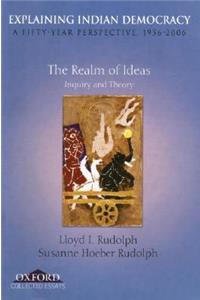 Explaining Indian Democracy: A Fifty Year Perspective 1956-2006, Volume I: The Realm of Ideas: Inquiry and Theory