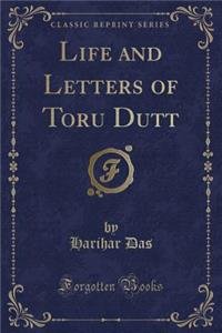 Life and Letters of Toru Dutt (Classic Reprint)