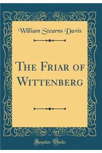 The Friar of Wittenberg (Classic Reprint)