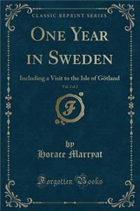 One Year in Sweden, Vol. 2 of 2: Including a Visit to the Isle of Gï¿½tland (Classic Reprint)