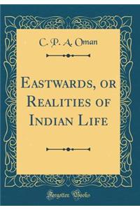 Eastwards, or Realities of Indian Life (Classic Reprint)