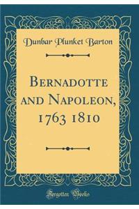 Bernadotte and Napoleon, 1763 1810 (Classic Reprint)