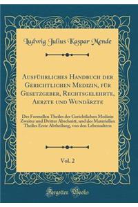 Ausführliches Handbuch der Gerichtlichen Medizin, für Gesetzgeber, Rechtsgelehrte, Aerzte und Wundärzte, Vol. 2: Des Formellen Theiles der Gerichtlichen Medizin Zweiter und Dritter Abschnitt, und des Materiellen Theiles Erste Abtheilung, von den Le
