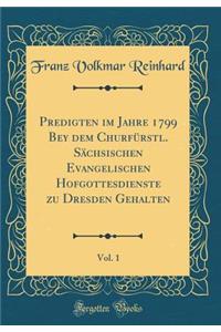Predigten im Jahre 1799 Bey dem Churfürstl. Sächsischen Evangelischen Hofgottesdienste zu Dresden Gehalten, Vol. 1 (Classic Reprint)