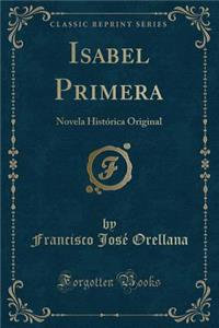 Isabel Primera: Novela HistÃ³rica Original (Classic Reprint)