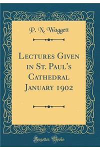 Lectures Given in St. Paul's Cathedral January 1902 (Classic Reprint)
