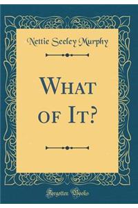 What of It? (Classic Reprint)