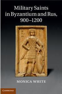 Military Saints in Byzantium and Rus, 900-1200